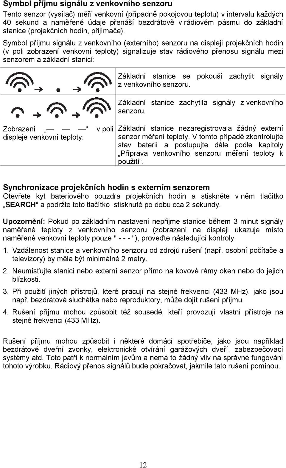 Symbol příjmu signálu z venkovního (externího) senzoru na displeji projekčních hodin (v poli zobrazení venkovní teploty) signalizuje stav rádiového přenosu signálu mezi senzorem a základní stanicí: