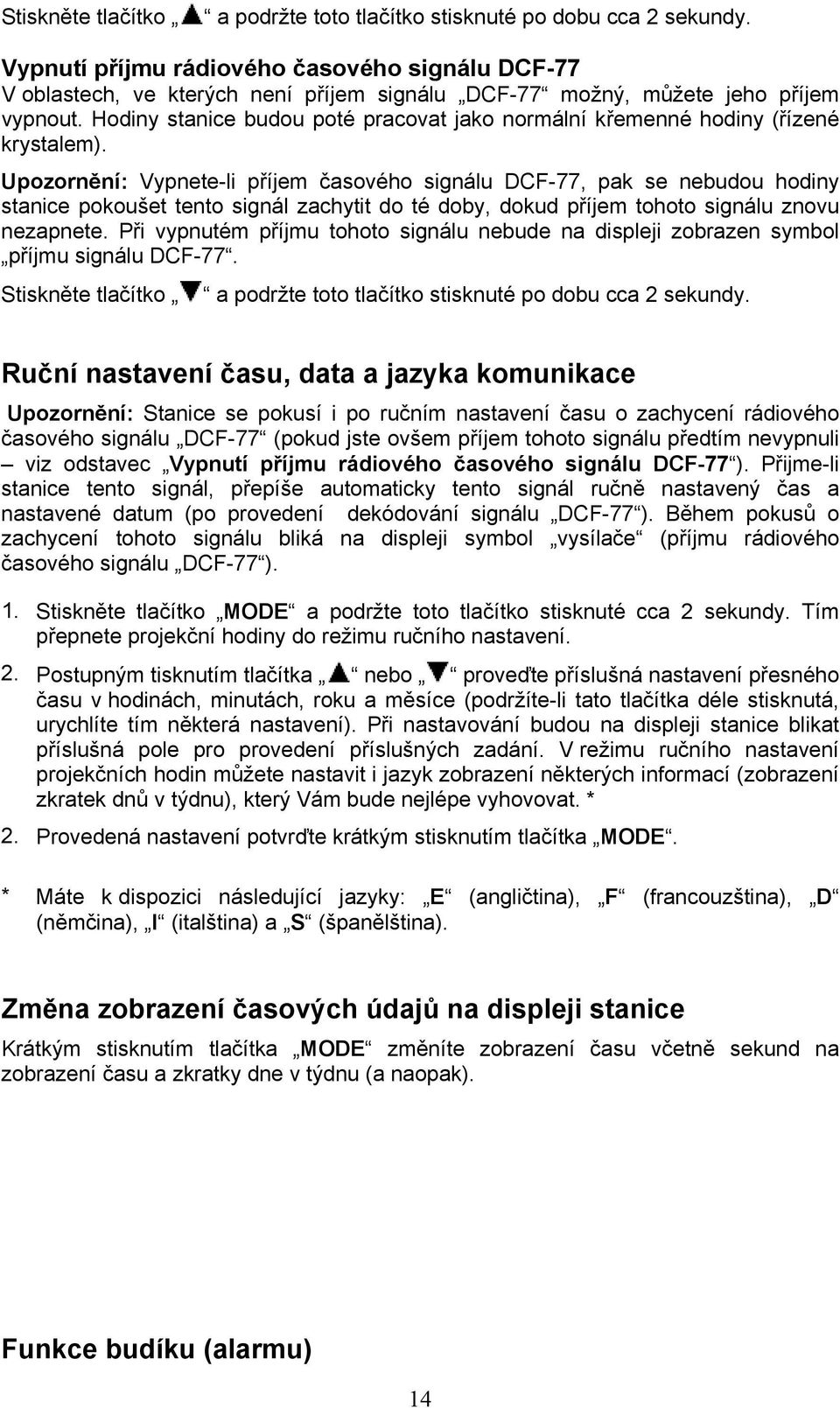 Hodiny stanice budou poté pracovat jako normální křemenné hodiny (řízené krystalem).