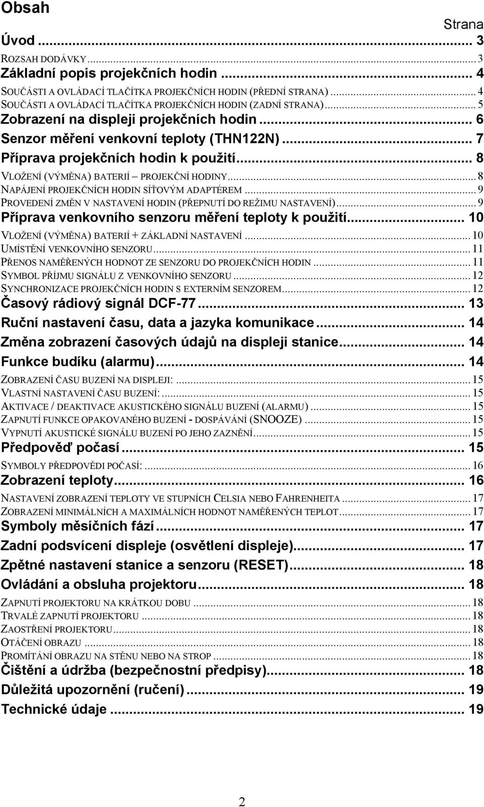 .. 8 VLOŽENÍ (VÝMĚNA) BATERIÍ PROJEKČNÍ HODINY... 8 NAPÁJENÍ PROJEKČNÍCH HODIN SÍŤOVÝM ADAPTÉREM... 9 PROVEDENÍ ZMĚN V NASTAVENÍ HODIN (PŘEPNUTÍ DO REŽIMU NASTAVENÍ).