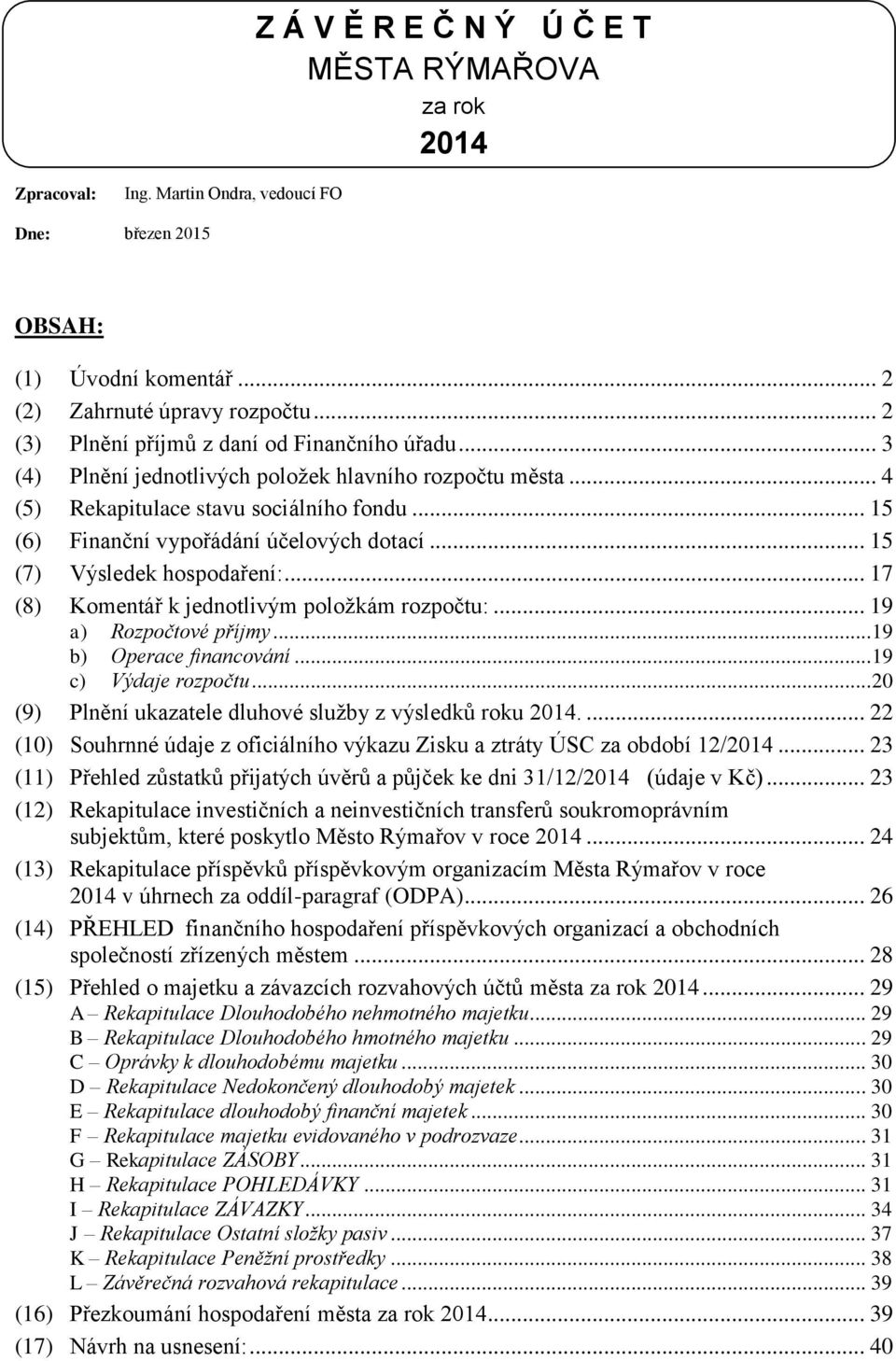 .. 15 (6) Finanční vypořádání účelových dotací... 15 (7) Výsledek hospodaření:... 17 (8) Komentář k jednotlivým položkám rozpočtu:... 19 a) Rozpočtové příjmy... 19 b) Operace financování.