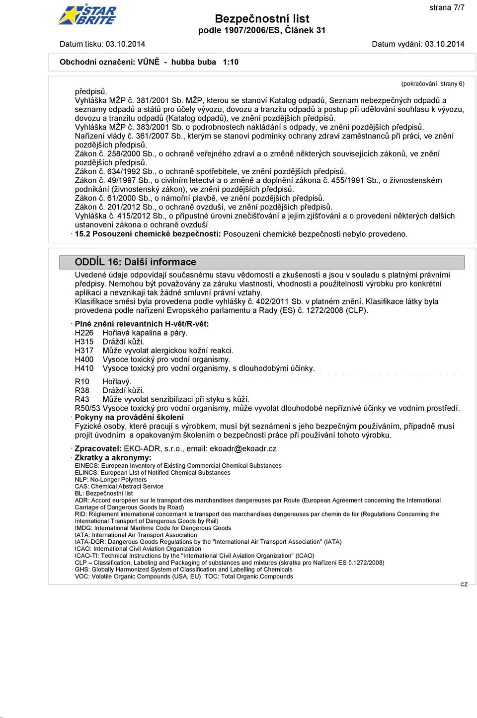 odpadů (Katalog odpadů), ve znění pozdějších předpisů. Vyhláška MŽP č. 383/2001 Sb. o podrobnostech nakládání s odpady, ve znění pozdějších předpisů. Nařízení vlády č. 361/2007 Sb.