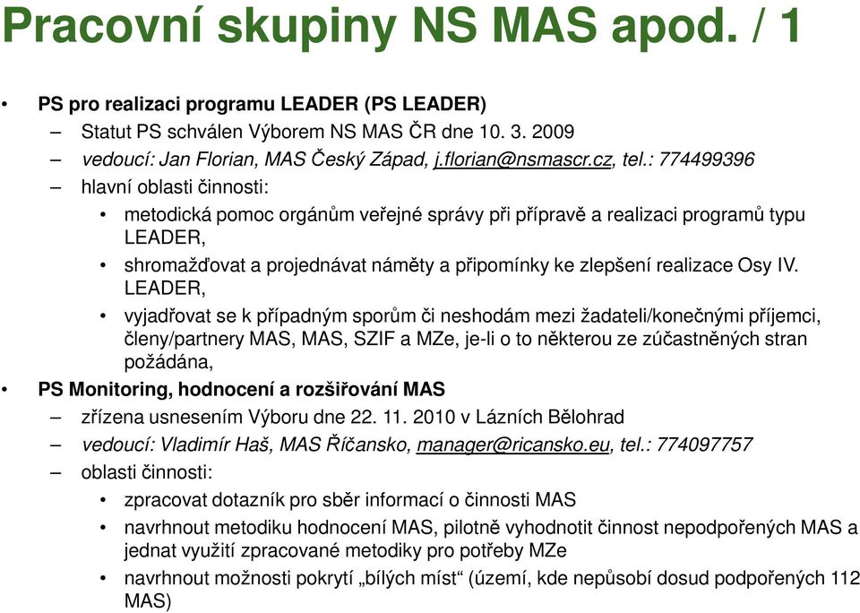 LEADER, vyjadřovat se k případným sporům či neshodám mezi žadateli/konečnými příjemci, členy/partnery MAS, MAS, SZIF a MZe, je-li o to některou ze zúčastněných stran požádána, PS Monitoring,