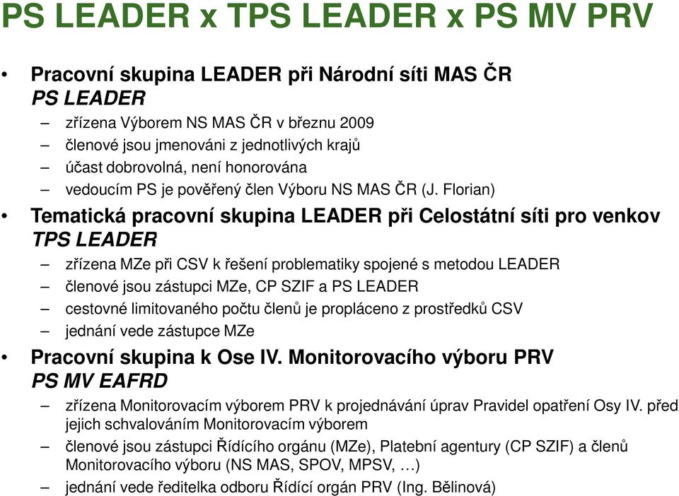 Florian) Tematická pracovní skupina LEADER při Celostátní síti pro venkov TPS LEADER zřízena MZe při CSV k řešení problematiky spojené s metodou LEADER členové jsou zástupci MZe, CP SZIF a PS LEADER