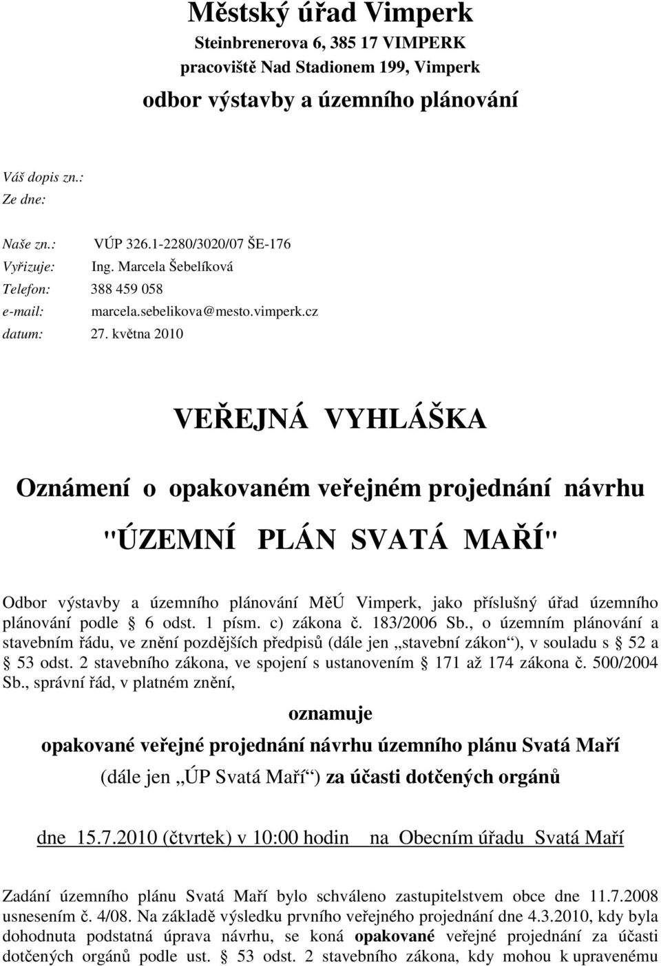 května 2010 VEŘEJNÁ VYHLÁŠKA Oznámení o opakovaném veřejném projednání návrhu "ÚZEMNÍ PLÁN SVATÁ MAŘÍ" Odbor výstavby a územního plánování MěÚ Vimperk, jako příslušný úřad územního plánování podle 6