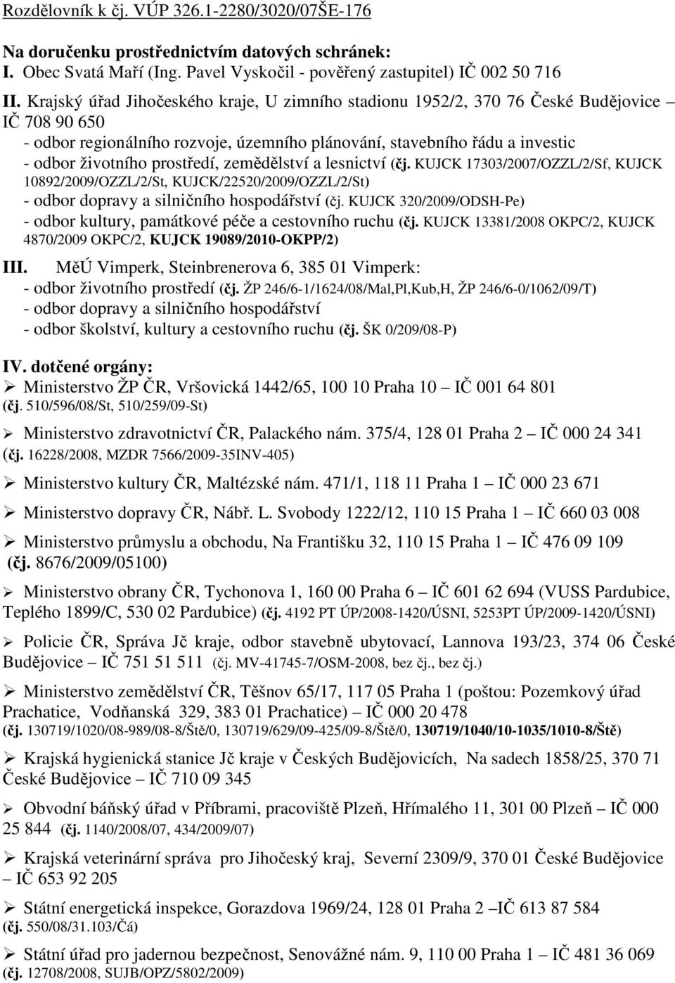 prostředí, zemědělství a lesnictví (čj. KUJCK 17303/2007/OZZL/2/Sf, KUJCK 10892/2009/OZZL/2/St, KUJCK/22520/2009/OZZL/2/St) - odbor dopravy a silničního hospodářství (čj.