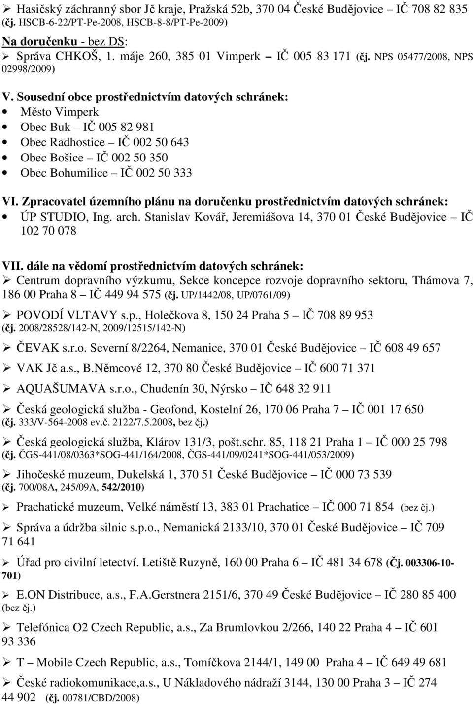 Sousední obce prostřednictvím datových schránek: Město Vimperk Obec Buk IČ 005 82 981 Obec Radhostice IČ 002 50 643 Obec Bošice IČ 002 50 350 Obec Bohumilice IČ 002 50 333 VI.