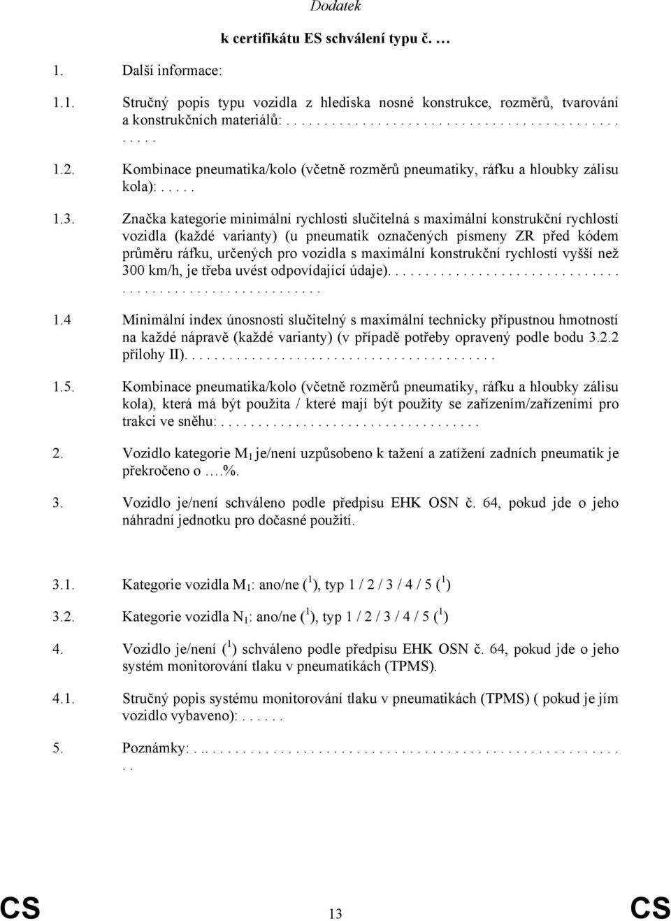 Značka kategorie minimální rychlosti slučitelná s maximální konstrukční rychlostí vozidla (každé varianty) (u pneumatik označených písmeny ZR před kódem průměru ráfku, určených pro vozidla s