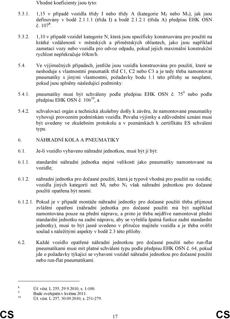 1,10 v případě vozidel kategorie N, která jsou specificky konstruována pro použití na krátké vzdálenosti v městských a příměstských oblastech, jako jsou například zametací vozy nebo vozidla pro odvoz