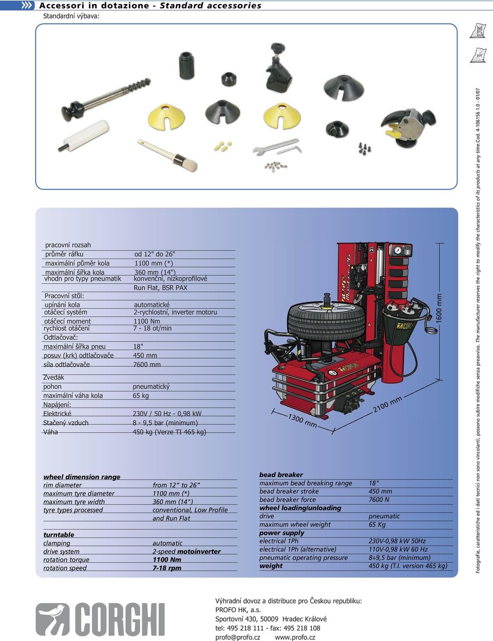 posuv (krk) odtla ova e 450 mm síla odtla ova e 7600 mm Zvedák pohon pneumatický maximální váha kola 65 kg Napájení: Elektrické 230V / 50 Hz - 0,98 kw Sta ený vzduch 8-9,5 bar (minimum)