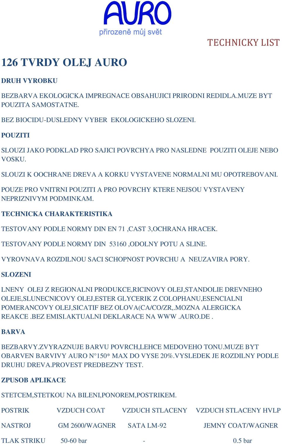 POUZE PRO VNITRNI POUZITI A PRO POVRCHY KTERE NEJSOU VYSTAVENY NEPRIZNIVYM PODMINKAM. TECHNICKA CHARAKTERISTIKA TESTOVANY PODLE NORMY DIN EN 71,CAST 3,OCHRANA HRACEK.