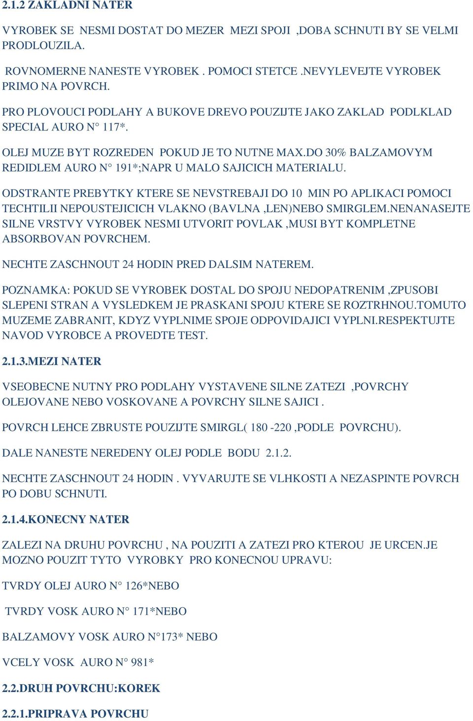 DO 30% BALZAMOVYM REDIDLEM AURO N 191*;NAPR U MALO SAJICICH MATERIALU. ODSTRANTE PREBYTKY KTERE SE NEVSTREBAJI DO 10 MIN PO APLIKACI POMOCI TECHTILII NEPOUSTEJICICH VLAKNO (BAVLNA,LEN)NEBO SMIRGLEM.