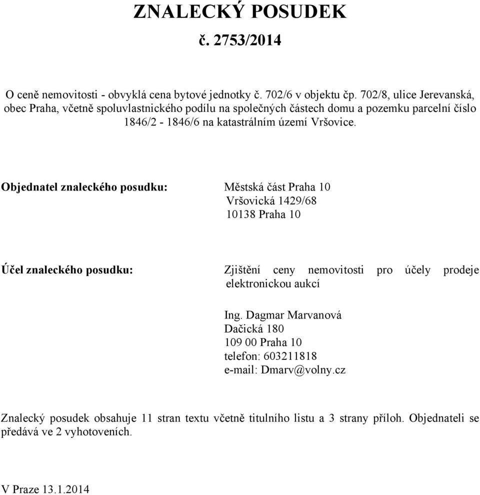 Objednatel znaleckého posudku: Městská část Praha 10 Vršovická 1429/68 10138 Praha 10 Účel znaleckého posudku: Zjištění ceny nemovitosti pro účely prodeje elektronickou