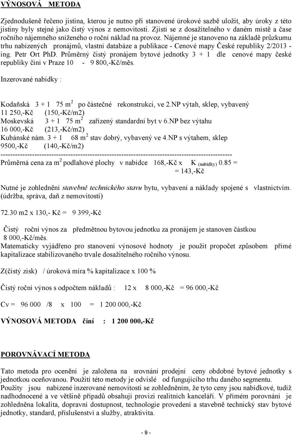 Nájemné je stanoveno na základě průzkumu trhu nabízených pronájmů, vlastní databáze a publikace - Cenové mapy České republiky 2/2013 - ing. Petr Ort PhD.