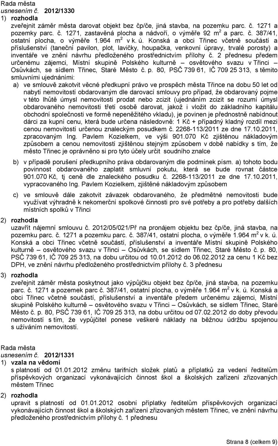 Konská a obci Třinec včetně součástí a příslušenství (taneční pavilon, plot, lavičky, houpačka, venkovní úpravy, trvalé porosty) a inventáře ve znění návrhu předloženého prostřednictvím přílohy č.