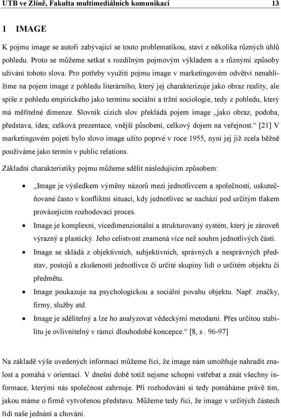 Pro potřeby využití pojmu image v marketingovém odvětví nenahlížíme na pojem image z pohledu literárního, který jej charakterizuje jako obraz reality, ale spíše z pohledu empirického jako termínu