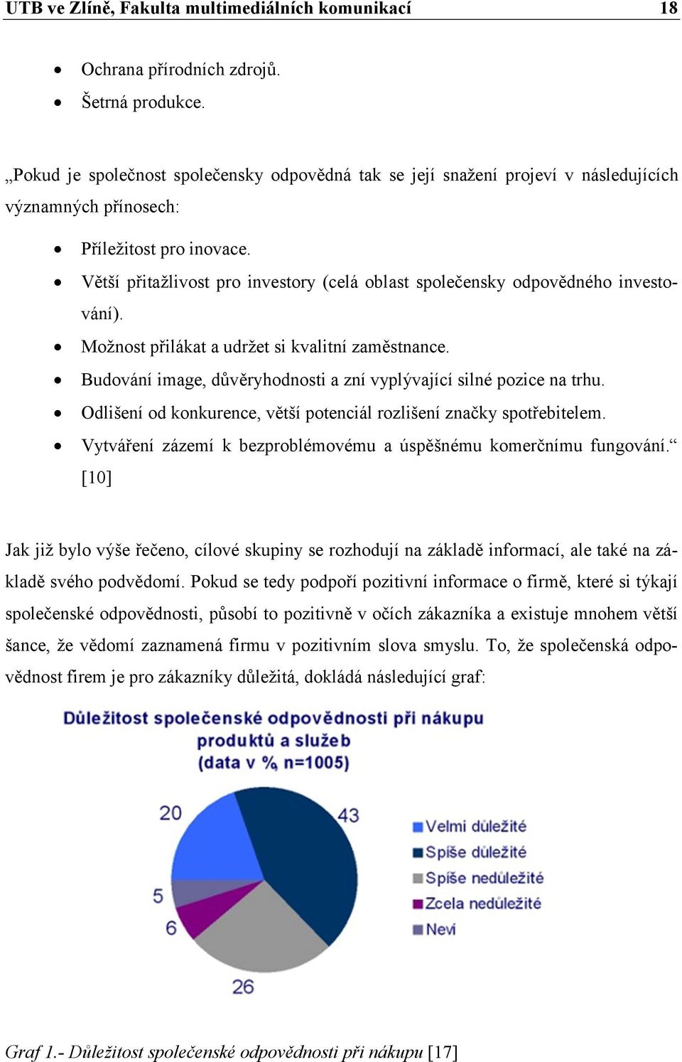 Větší přitažlivost pro investory (celá oblast společensky odpovědného investování). Možnost přilákat a udržet si kvalitní zaměstnance.