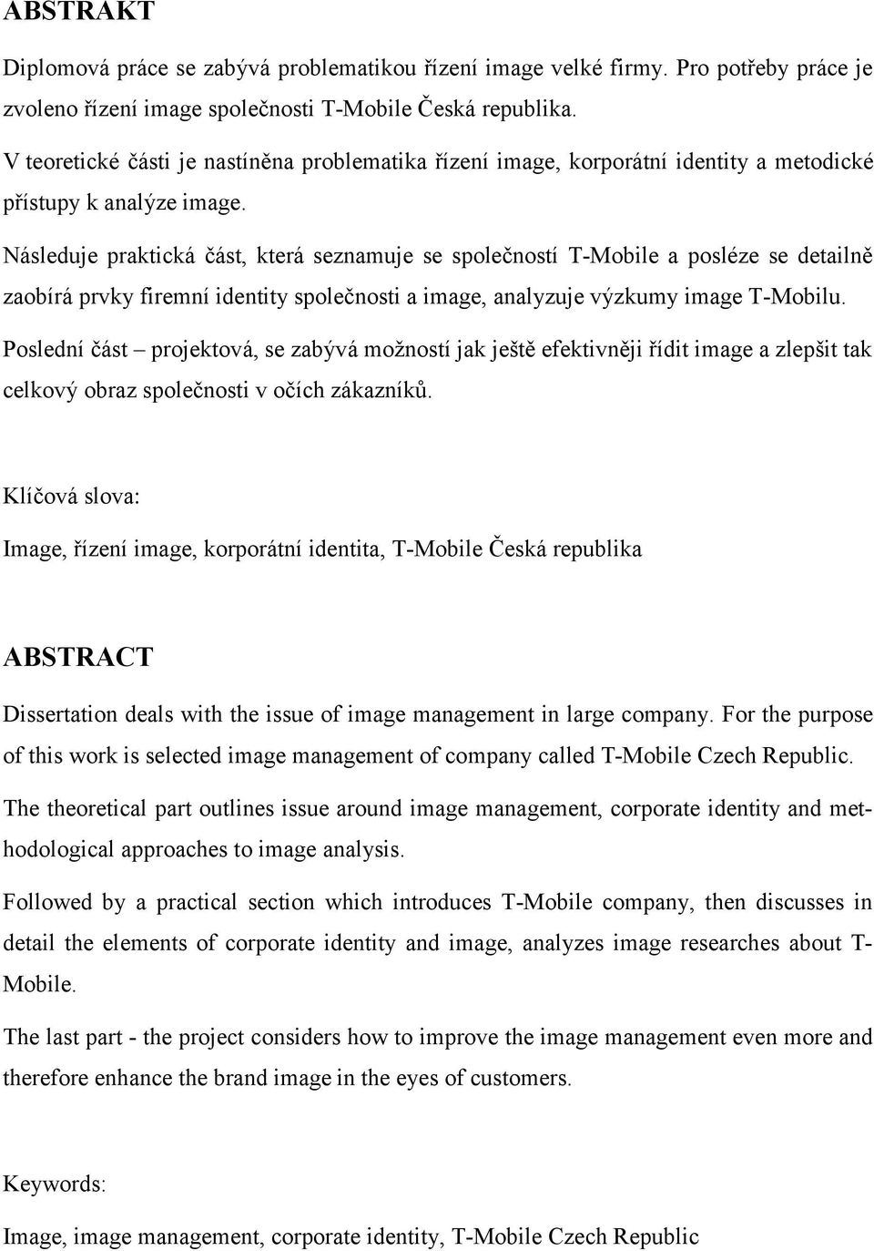 Následuje praktická část, která seznamuje se společností T-Mobile a posléze se detailně zaobírá prvky firemní identity společnosti a image, analyzuje výzkumy image T-Mobilu.