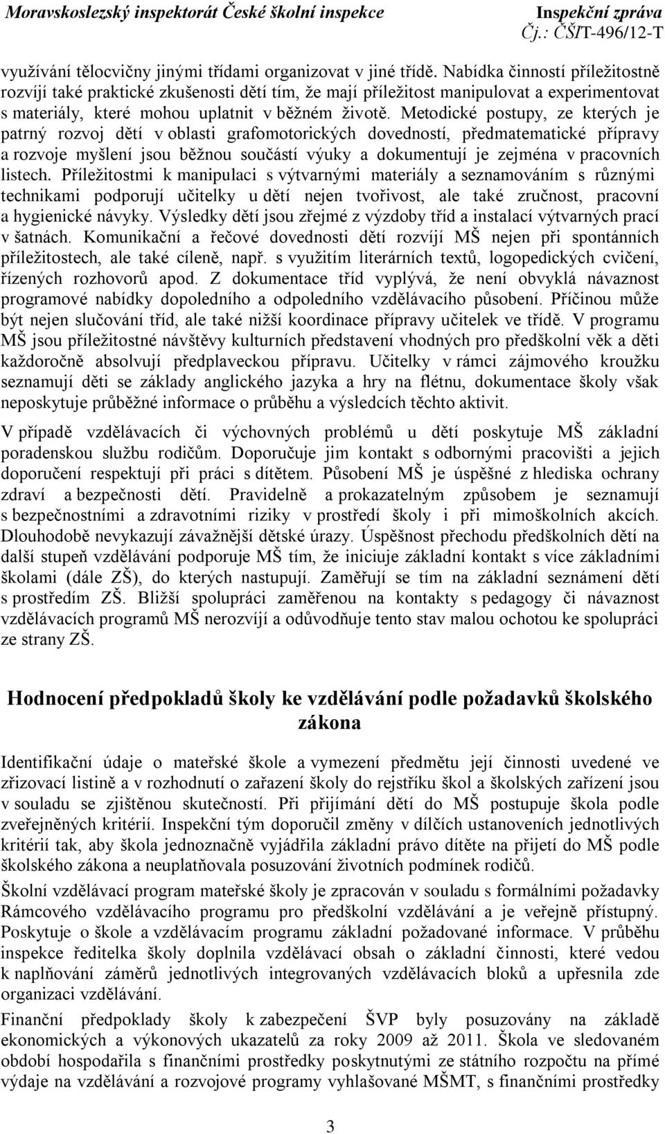 Metodické postupy, ze kterých je patrný rozvoj dětí v oblasti grafomotorických dovedností, předmatematické přípravy a rozvoje myšlení jsou běžnou součástí výuky a dokumentují je zejména v pracovních