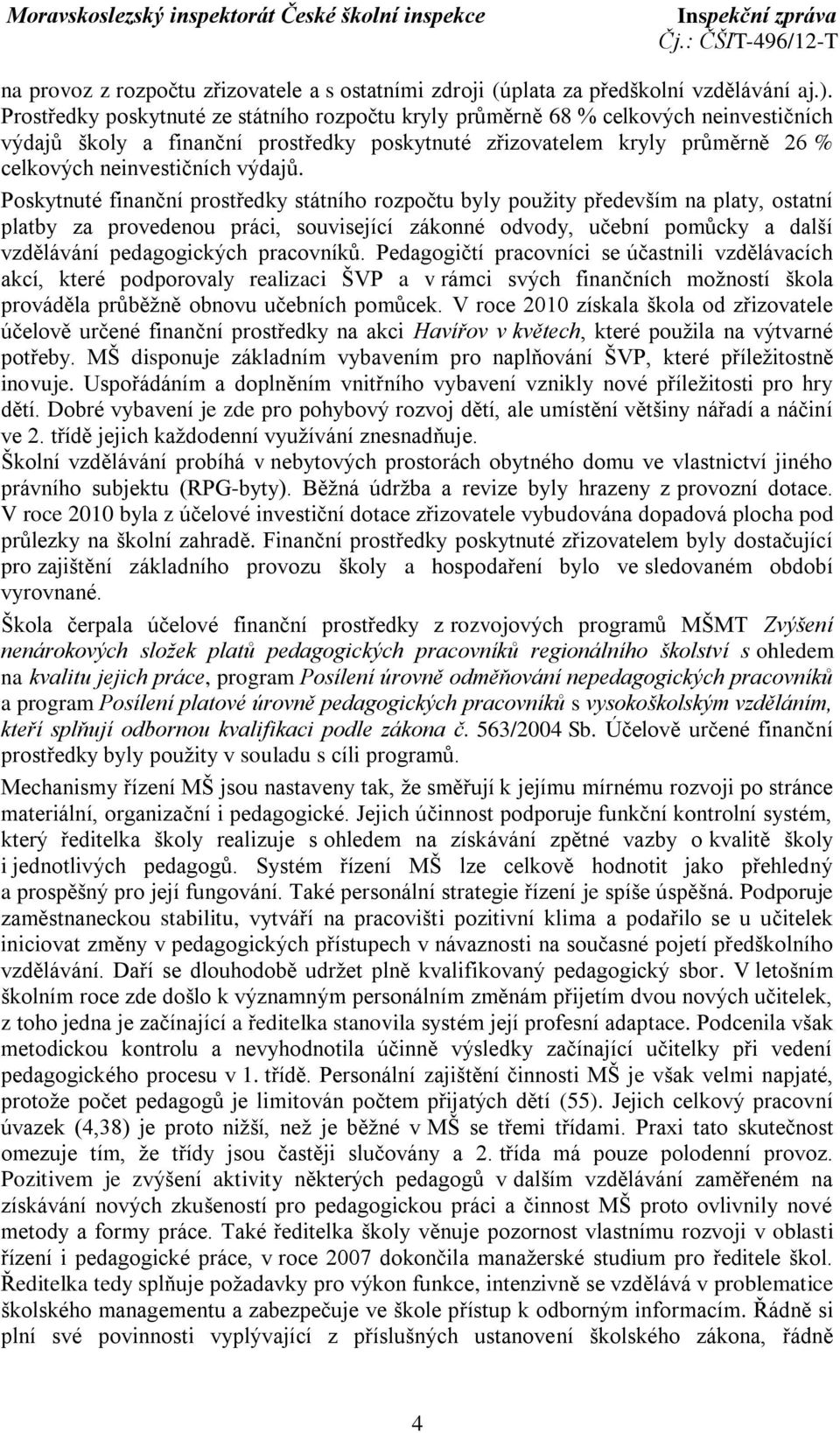 Poskytnuté finanční prostředky státního rozpočtu byly použity především na platy, ostatní platby za provedenou práci, související zákonné odvody, učební pomůcky a další vzdělávání pedagogických