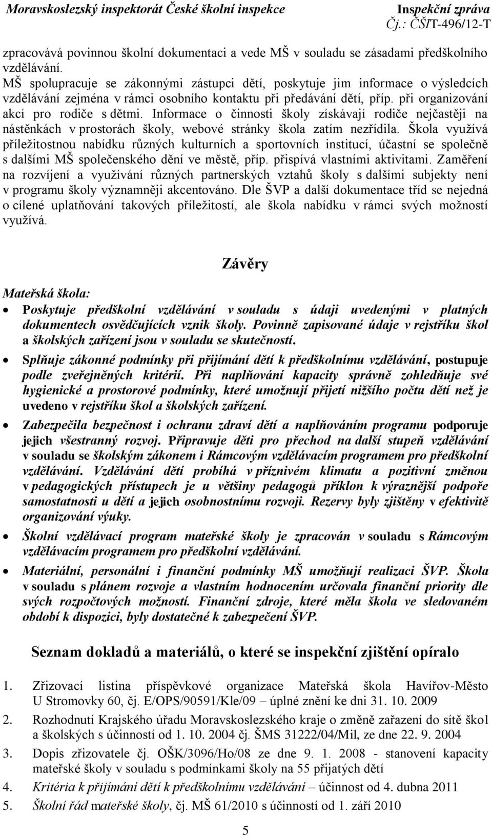 Informace o činnosti školy získávají rodiče nejčastěji na nástěnkách v prostorách školy, webové stránky škola zatím nezřídila.