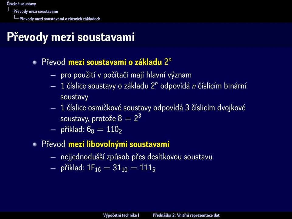 číslicím binární soustavy 1 číslice osmičkové soustavy odpovídá 3 číslicím dvojkové soustavy, protože 8 = 2 3 příklad: