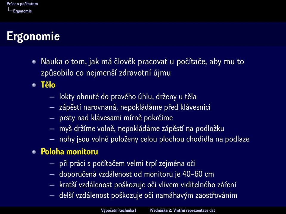 nepokládáme zápěstí na podložku nohy jsou volně položeny celou plochou chodidla na podlaze Poloha monitoru při práci s počítačem velmi trpí zejména