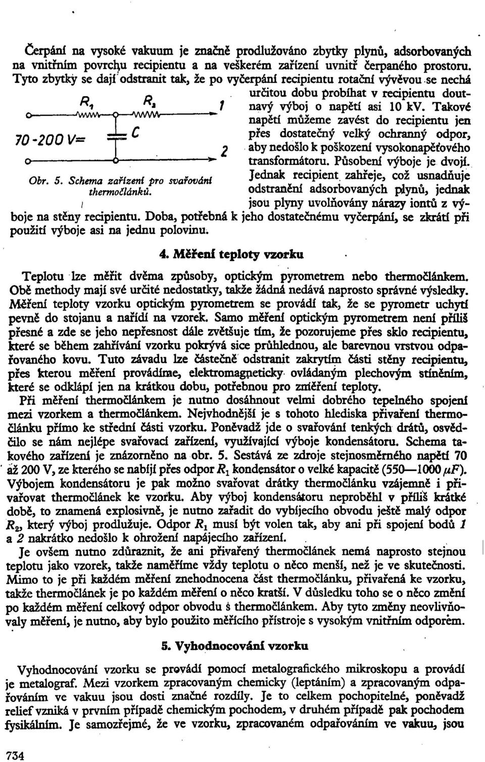 "~ napětí můžeme zavést do recipientu jen /sr -1-- C přes dostatečný velký ochranný odpor, 70-200V= 2 aby nedošlo k poškození v3reokonapef.ove.ho v^okonapěťového 1 - *~ transformátoru.