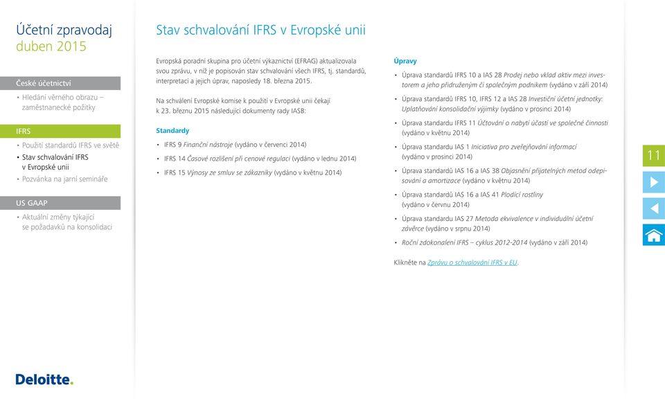 Úpravy Úprava standardů IFRS 10 a IAS 28 Prodej nebo vklad aktiv mezi investorem a jeho přidruženým či společným podnikem (vydáno v září 2014) Hledání věrného obrazu zaměstnanecké požitky Na