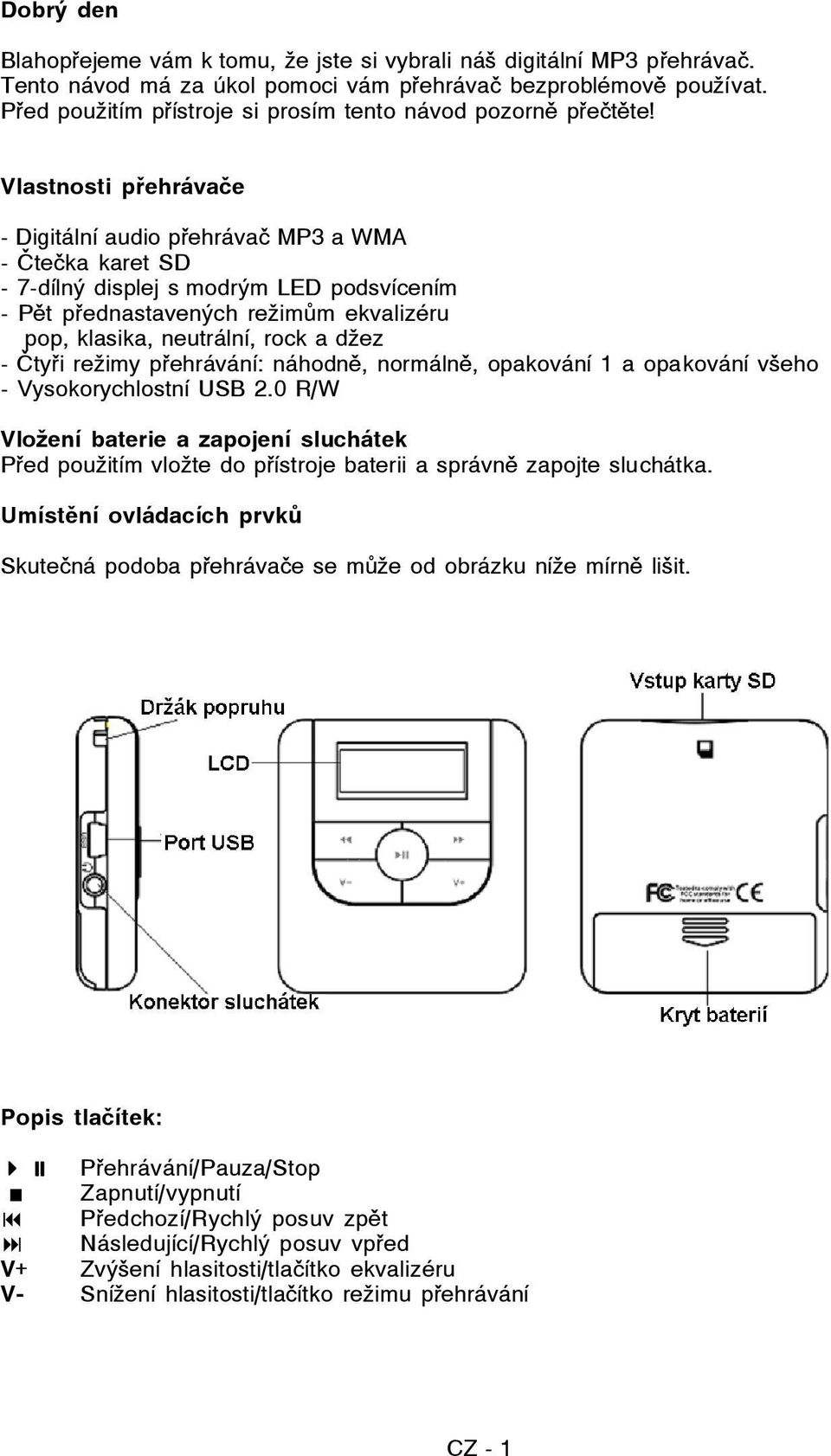 Vlastnosti přehrávače - Digitální audio přehrávač MP3 a WMA - Čtečka karet SD - 7-dílný displej s modrým LED podsvícením - Pět přednastavených režimům ekvalizéru pop, klasika, neutrální, rock a džez