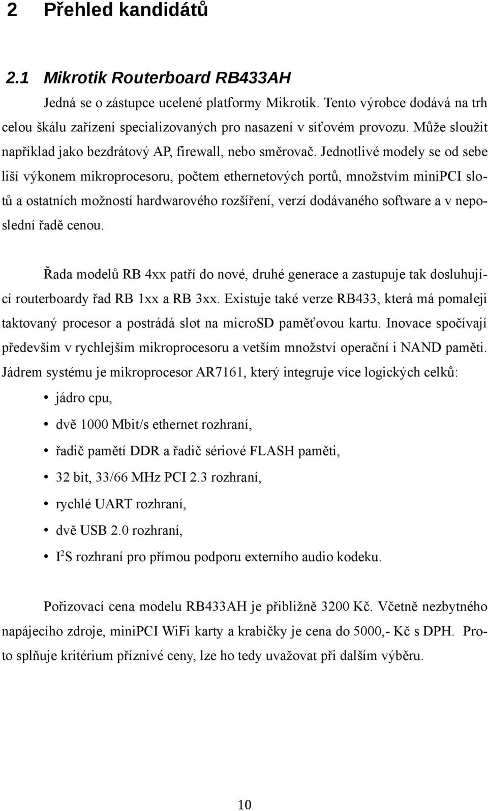 Jednotlivé modely se od sebe liší výkonem mikroprocesoru, počtem ethernetových portů, množstvím minipci slotů a ostatních možností hardwarového rozšíření, verzí dodávaného software a v neposlední