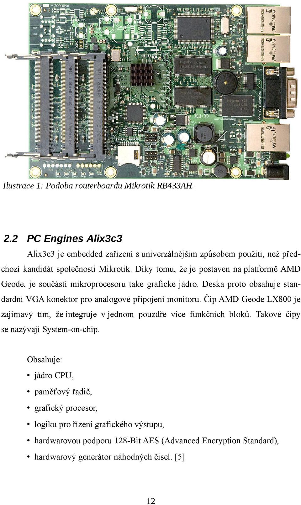 Díky tomu, že je postaven na platformě AMD Geode, je součástí mikroprocesoru také grafické jádro.
