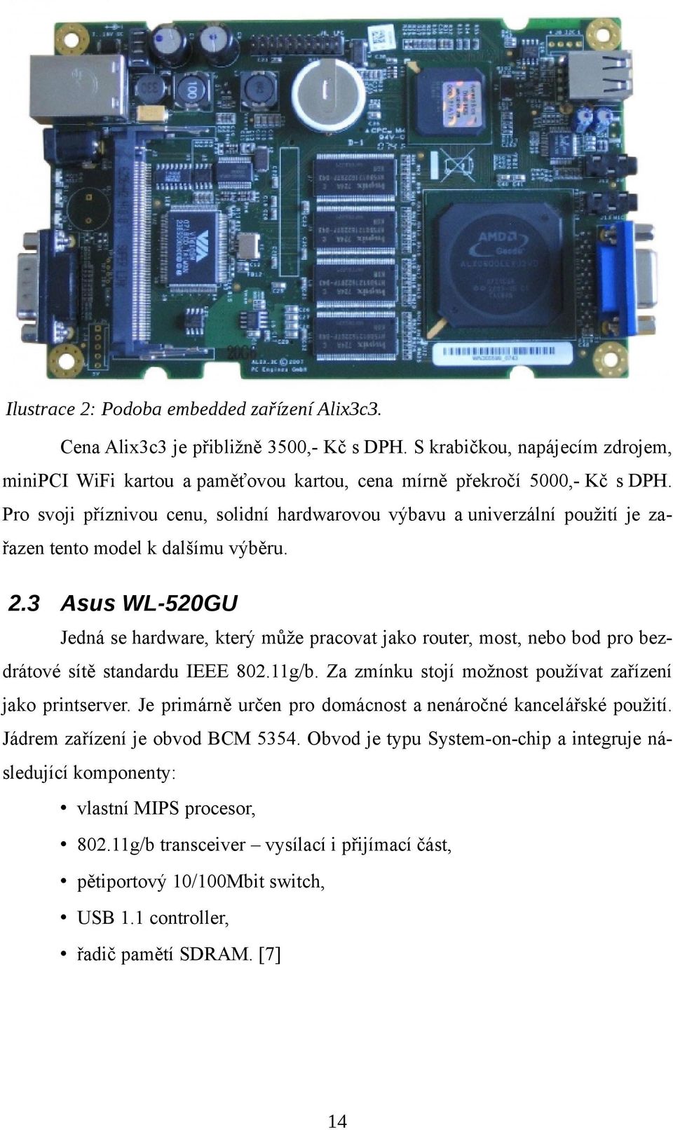 3 Asus WL-520GU Jedná se hardware, který může pracovat jako router, most, nebo bod pro bezdrátové sítě standardu IEEE 802.11g/b. Za zmínku stojí možnost používat zařízení jako printserver.