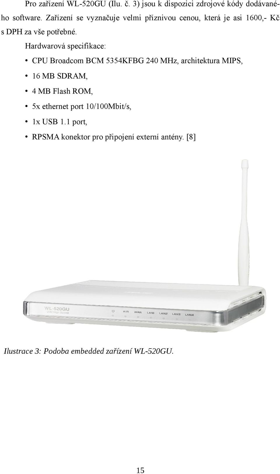 Hardwarová specifikace: CPU Broadcom BCM 5354KFBG 240 MHz, architektura MIPS, 16 MB SDRAM, 4 MB Flash ROM,