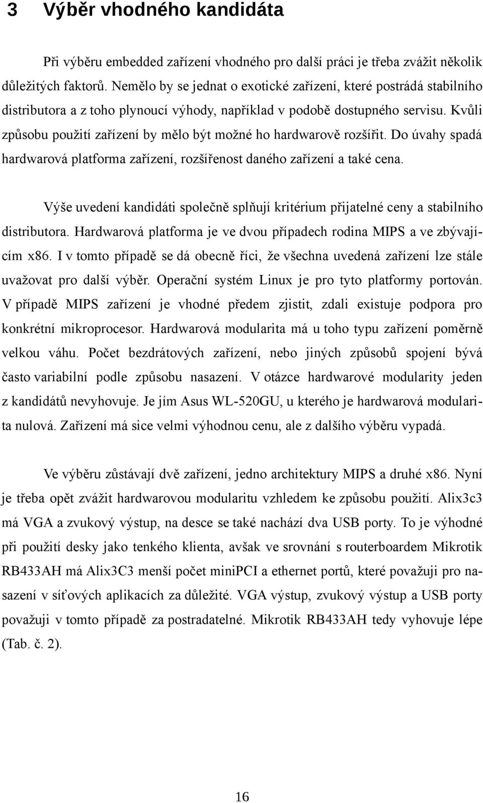 Kvůli způsobu použití zařízení by mělo být možné ho hardwarově rozšířit. Do úvahy spadá hardwarová platforma zařízení, rozšířenost daného zařízení a také cena.