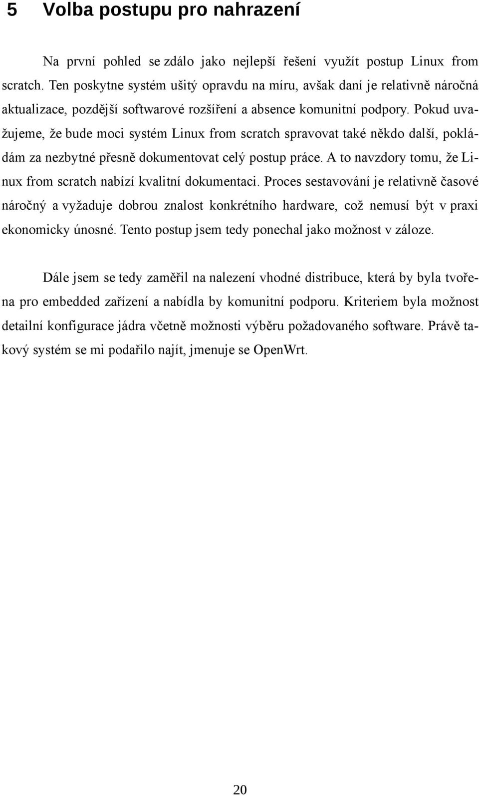 Pokud uvažujeme, že bude moci systém Linux from scratch spravovat také někdo další, pokládám za nezbytné přesně dokumentovat celý postup práce.