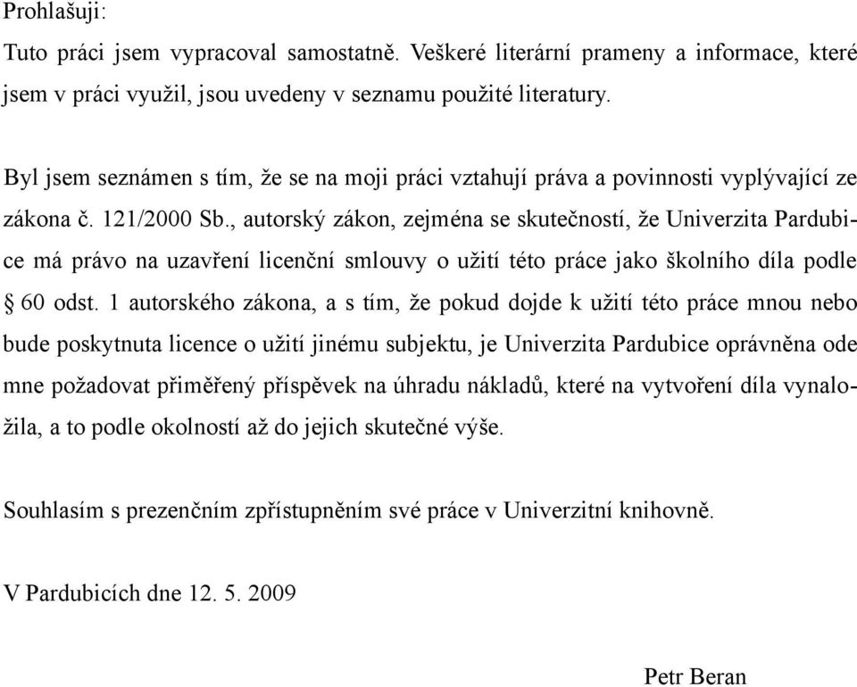 , autorský zákon, zejména se skutečností, že Univerzita Pardubice má právo na uzavření licenční smlouvy o užití této práce jako školního díla podle 60 odst.