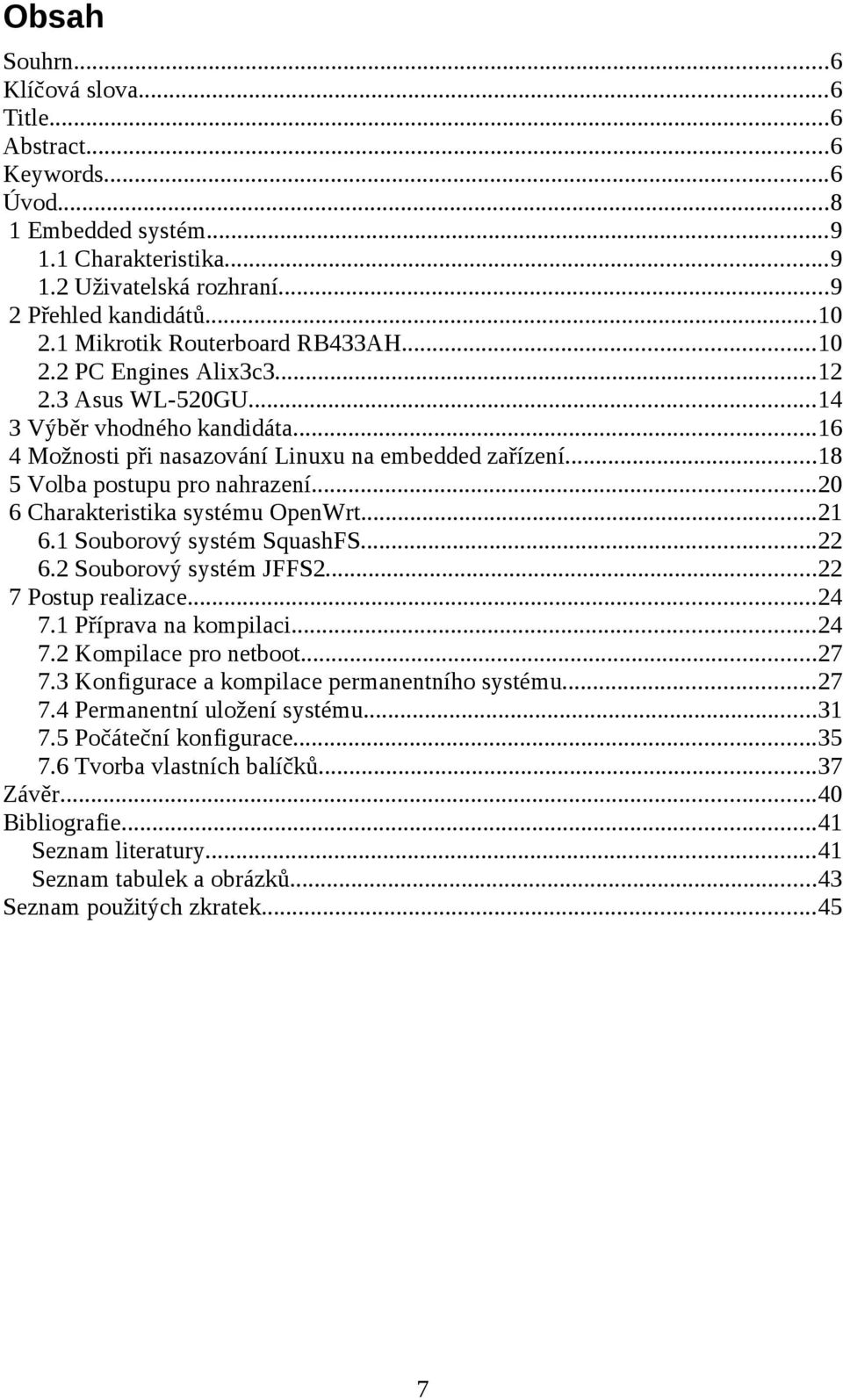 ..18 5 Volba postupu pro nahrazení...20 6 Charakteristika systému OpenWrt...21 6.1 Souborový systém SquashFS...22 6.2 Souborový systém JFFS2...22 7 Postup realizace...24 7.1 Příprava na kompilaci.