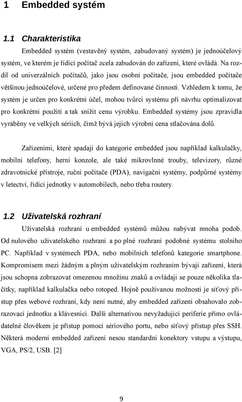 Vzhledem k tomu, že systém je určen pro konkrétní účel, mohou tvůrci systému při návrhu optimalizovat pro konkrétní použití a tak snížit cenu výrobku.