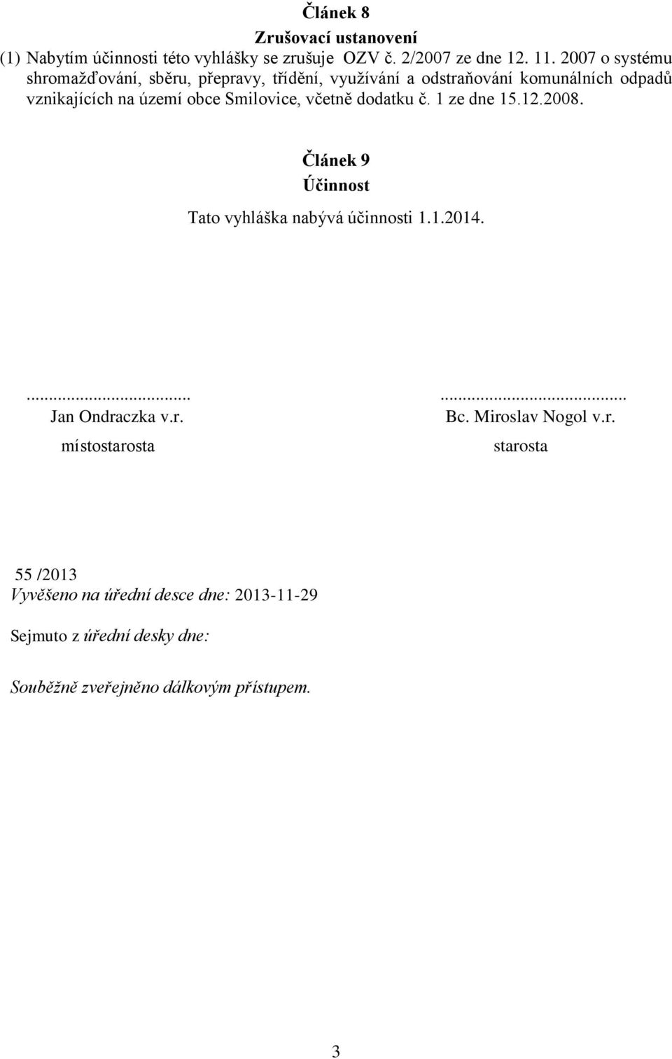 včetně dodatku č. 1 ze dne 15.12.2008. Článek 9 Účinnost Tato vyhláška nabývá účinnosti 1.1.2014....... Jan Ondraczka v.r. Bc. Miroslav Nogol v.