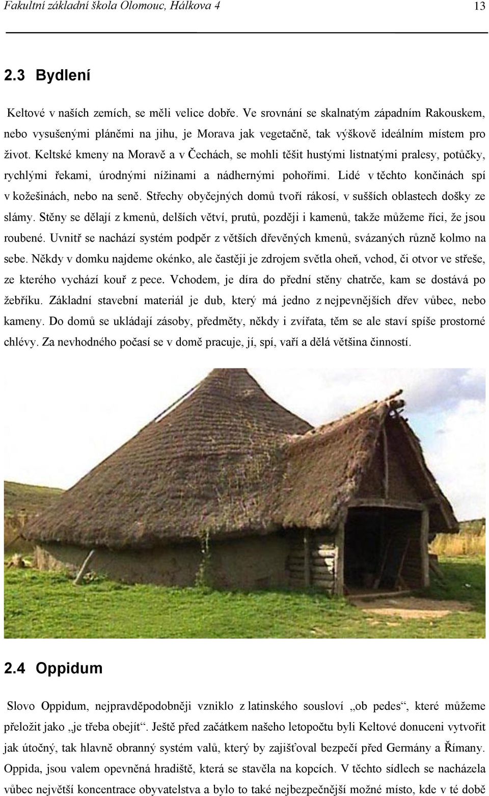 Keltské kmeny na Moravě a v Čechách, se mohli těšit hustými listnatými pralesy, potůčky, rychlými řekami, úrodnými nížinami a nádhernými pohořími.