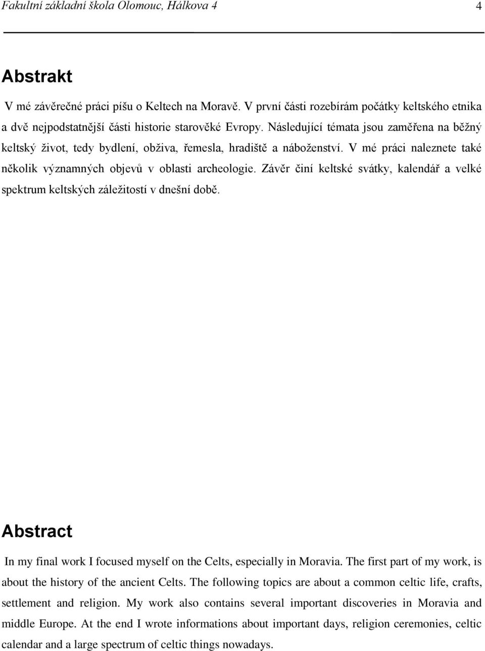 Následující témata jsou zaměřena na běžný keltský život, tedy bydlení, obživa, řemesla, hradiště a náboženství. V mé práci naleznete také několik významných objevů v oblasti archeologie.