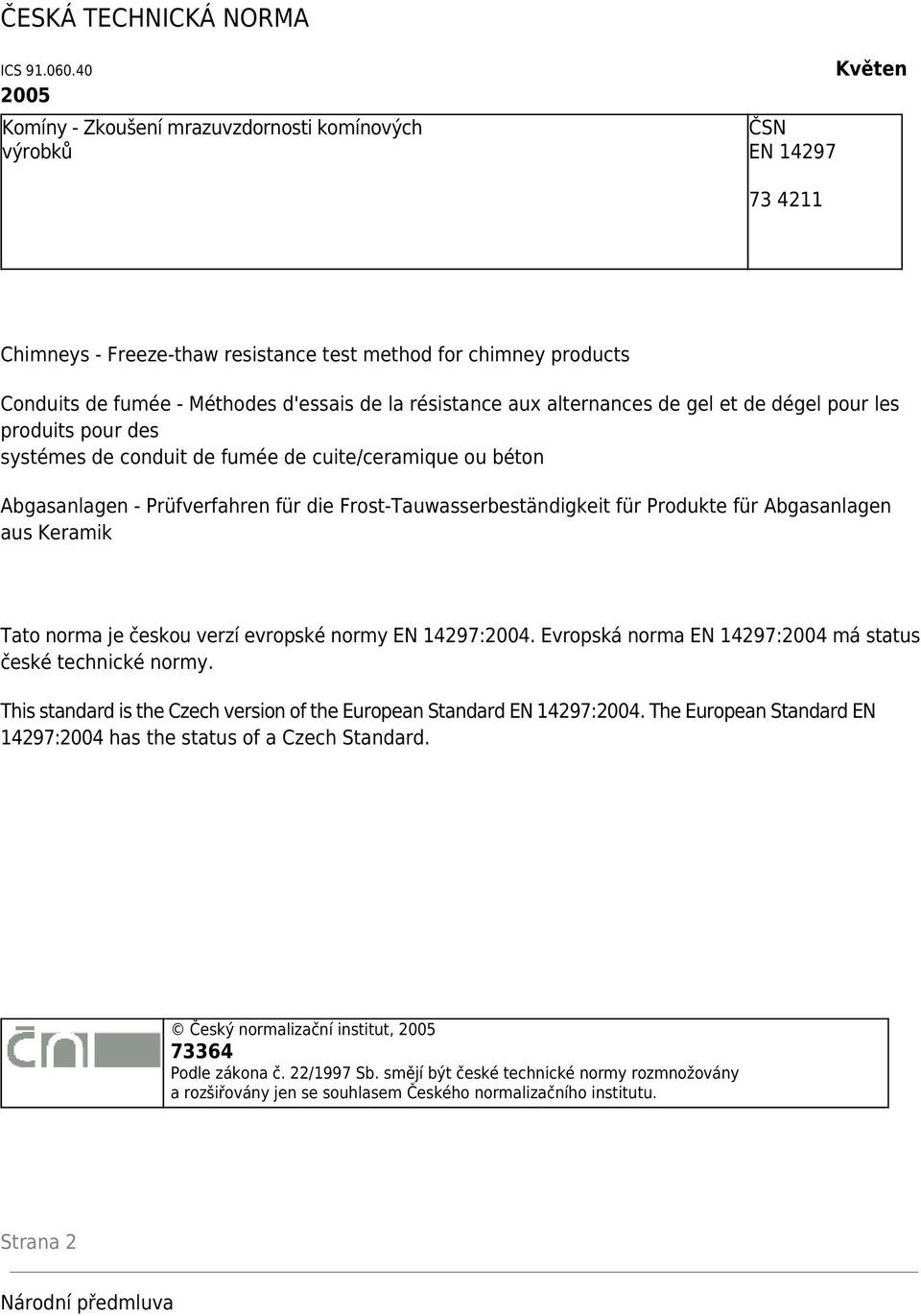 résistance aux alternances de gel et de dégel pour les produits pour des systémes de conduit de fumée de cuite/ceramique ou béton Abgasanlagen - Prüfverfahren für die Frost-Tauwasserbeständigkeit für