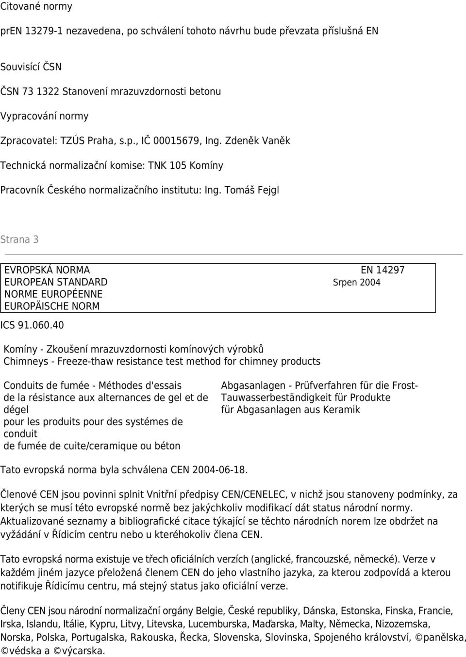 Tomáš Fejgl Strana 3 EVROPSKÁ NORMA EN 14297 EUROPEAN STANDARD Srpen 2004 NORME EUROPÉENNE EUROPÄISCHE NORM ICS 91.060.