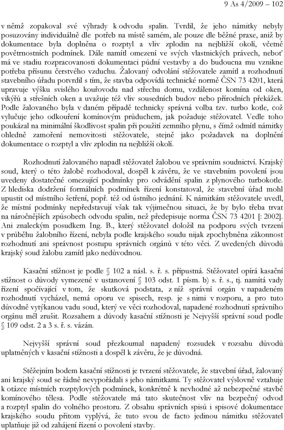 povětrnostních podmínek. Dále namítl omezení ve svých vlastnických právech, neboť má ve stadiu rozpracovanosti dokumentaci půdní vestavby a do budoucna mu vznikne potřeba přísunu čerstvého vzduchu.