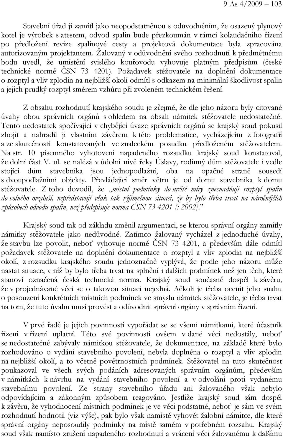 Žalovaný v odůvodnění svého rozhodnutí k předmětnému bodu uvedl, že umístění svislého kouřovodu vyhovuje platným předpisům (české technické normě ČSN 73 4201).