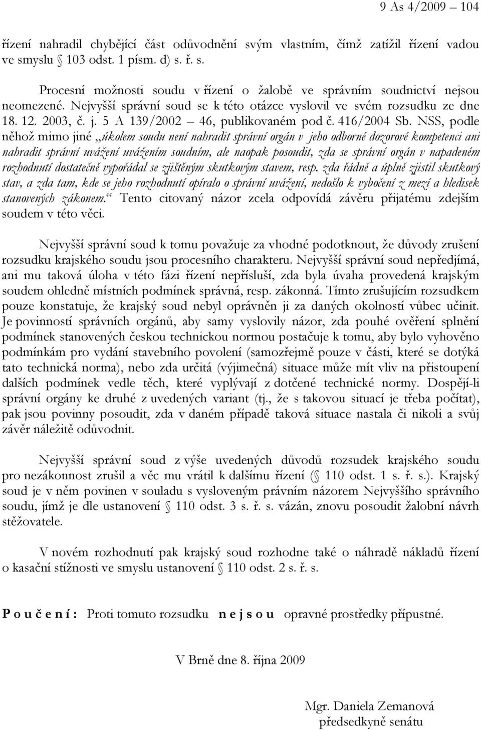 NSS, podle něhož mimo jiné úkolem soudu není nahradit správní orgán v jeho odborné dozorové kompetenci ani nahradit správní uvážení uvážením soudním, ale naopak posoudit, zda se správní orgán v