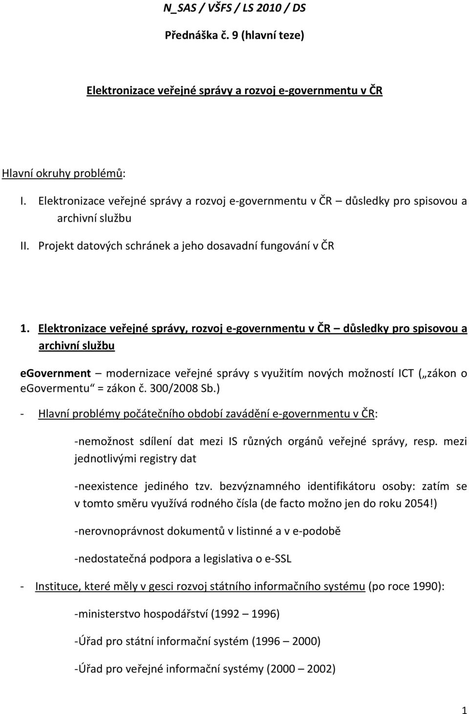 Elektronizace veřejné správy, rozvoj e-governmentu v ČR důsledky pro spisovou a archivní službu egovernment modernizace veřejné správy s využitím nových možností ICT ( zákon o egovermentu = zákon č.