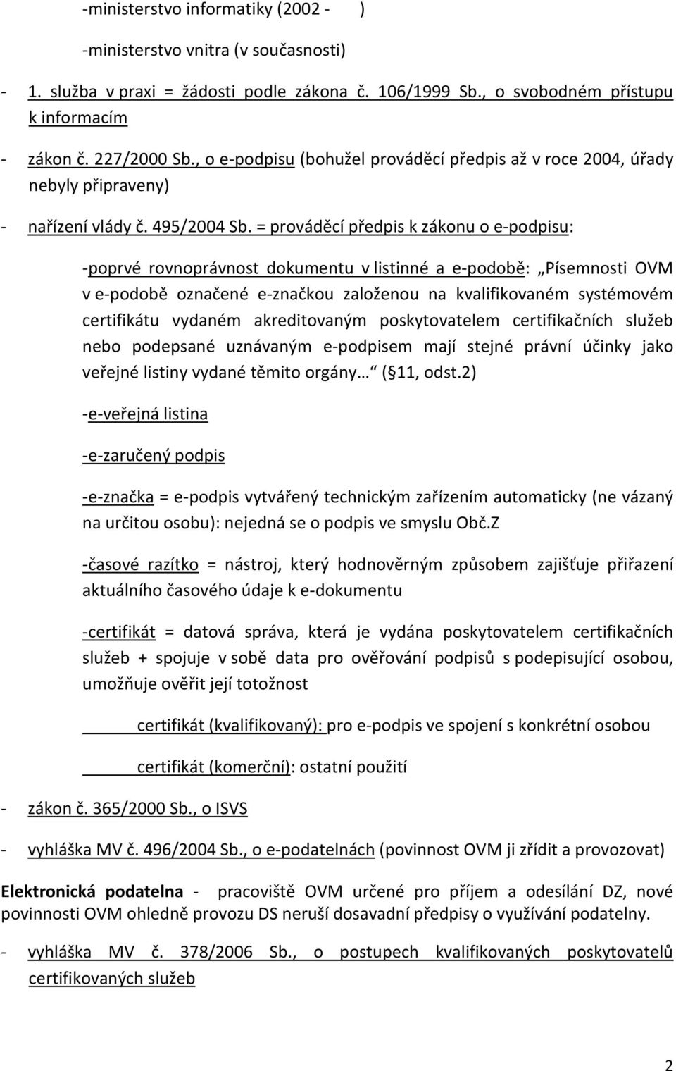 = prováděcí předpis k zákonu o e-podpisu: -poprvé rovnoprávnost dokumentu v listinné a e-podobě: Písemnosti OVM v e-podobě označené e-značkou založenou na kvalifikovaném systémovém certifikátu