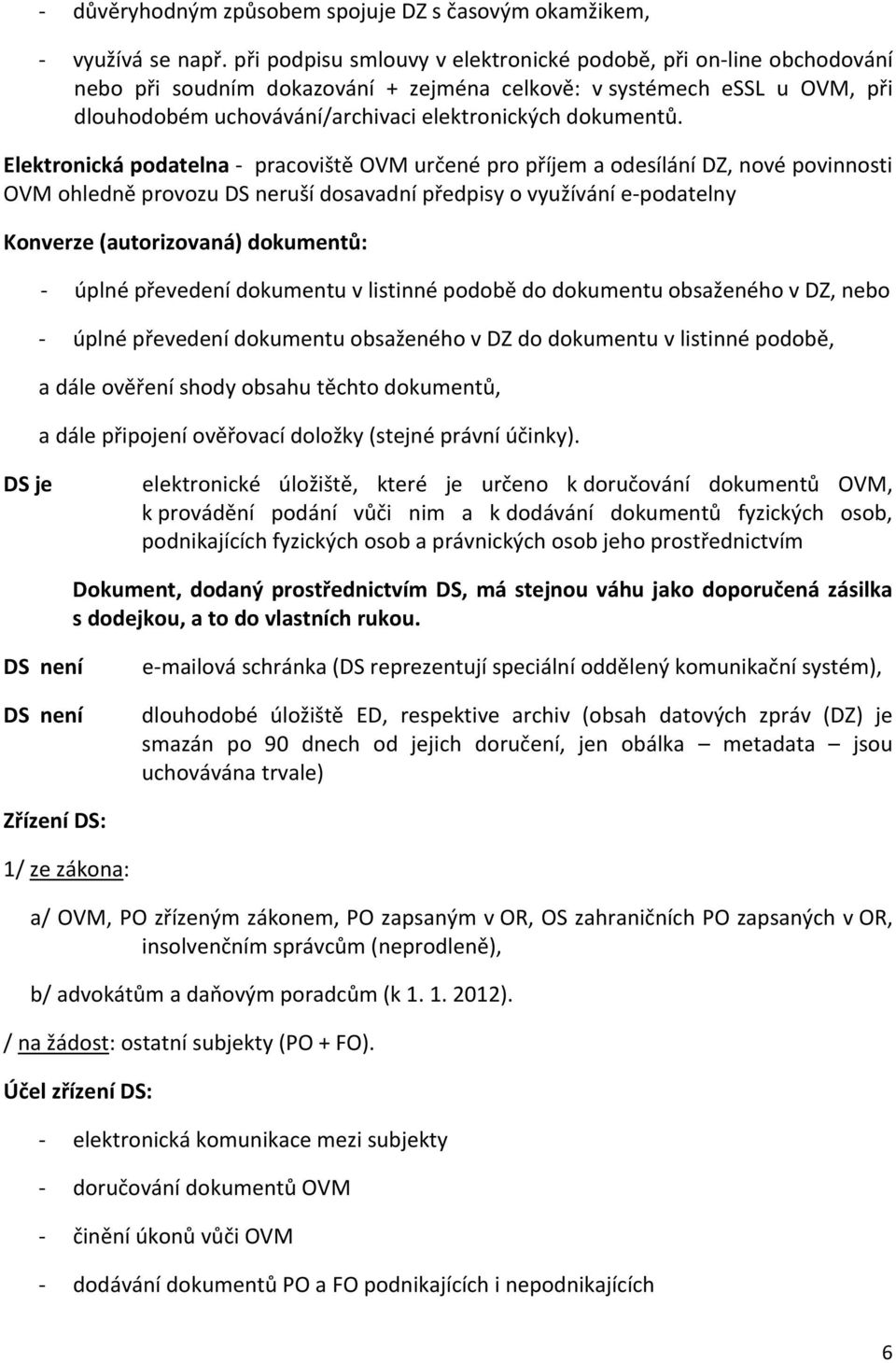 Elektronická podatelna - pracoviště OVM určené pro příjem a odesílání DZ, nové povinnosti OVM ohledně provozu DS neruší dosavadní předpisy o využívání e-podatelny Konverze (autorizovaná) dokumentů: -
