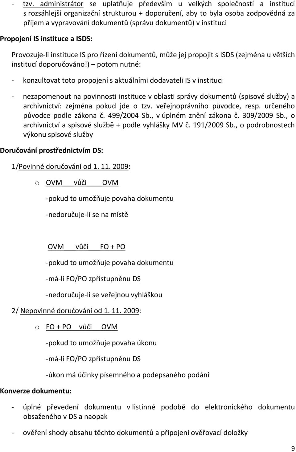 dokumentů) v instituci Propojení IS instituce a ISDS: Provozuje-li instituce IS pro řízení dokumentů, může jej propojit s ISDS (zejména u větších institucí doporučováno!